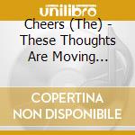 Cheers (The) - These Thoughts Are Moving Forward cd