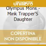 Olympus Mons - Mink Trapper'S Daughter cd