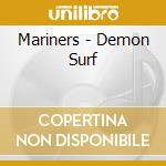 Mariners - Demon Surf cd musicale di Mariners