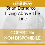 Brian Demarco - Living Above The Line cd musicale di Brian Demarco