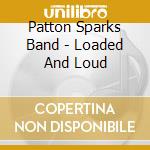 Patton Sparks Band - Loaded And Loud cd musicale di Patton Sparks Band