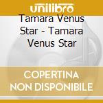 Tamara Venus Star - Tamara Venus Star cd musicale di Tamara Venus Star