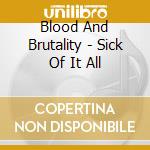 Blood And Brutality - Sick Of It All cd musicale di Blood And Brutality