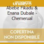 Abebe Fikadu & Enana Dubale - Chemerual cd