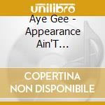 Aye Gee - Appearance Ain'T Everything cd