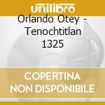 Orlando Otey - Tenochtitlan 1325 cd
