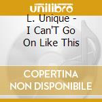 L. Unique - I Can'T Go On Like This cd