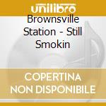 Brownsville Station - Still Smokin cd musicale di Brownsville Station