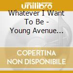 Whatever I Want To Be - Young Avenue Kids cd