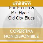 Eric French & Mr. Hyde - Old City Blues cd