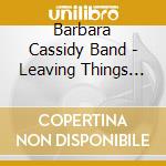 Barbara Cassidy Band - Leaving Things The Way I Found Them cd