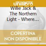 Willie Jack & The Northern Light - Where You Want To Be cd