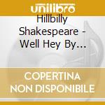 Hillbilly Shakespeare - Well Hey By Golly Gee Whiz cd