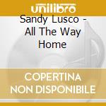 Sandy Lusco - All The Way Home cd