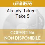 Already Taken - Take 5 cd