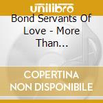 Bond Servants Of Love - More Than Conquerors cd musicale di Bond Servants Of Love