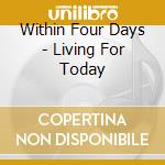 Within Four Days - Living For Today cd