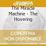 The Miracle Machine - The Hovering cd