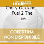Cholly Ocktane - Fuel 2 The Fire cd