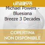 Michael Powers - Bluesiana Breeze 3 Decades cd musicale di Michael Powers