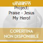 Project: Praise - Jesus My Hero!