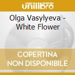 Olga Vasylyeva - White Flower cd