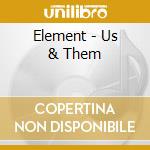 Element - Us & Them cd