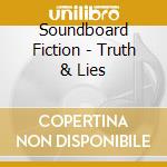 Soundboard Fiction - Truth & Lies cd musicale di Soundboard Fiction