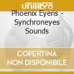 Phoenix Eyeris - Synchroneyes Sounds cd musicale di Phoenix Eyeris