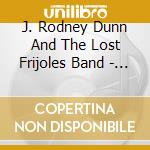 J. Rodney Dunn And The Lost Frijoles Band - Caliche Country cd