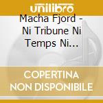 Macha Fjord - Ni Tribune Ni Temps Ni DÃ©saccord cd