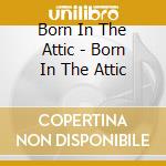 Born In The Attic - Born In The Attic cd