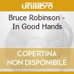 Bruce Robinson - In Good Hands cd musicale di Bruce Robinson