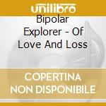 Bipolar Explorer - Of Love And Loss cd