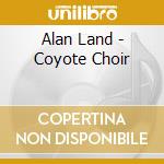 Alan Land - Coyote Choir cd