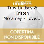Troy Lindsey & Kristen Mccamey - Love Don'T Come From Blood cd