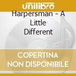 Harpersman - A Little Different cd musicale di Harpersman