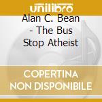 Alan C. Bean - The Bus Stop Atheist cd