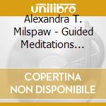 Alexandra T. Milspaw - Guided Meditations For Mindful Living cd