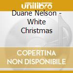 Duane Nelson - White Christmas cd musicale di Duane Nelson