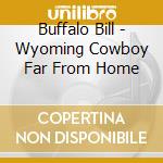 Buffalo Bill - Wyoming Cowboy Far From Home cd