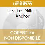 Heather Miller - Anchor cd musicale di Heather Miller