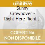 Sunny Crownover - Right Here Right Now cd musicale di Sunny Crownover