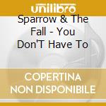 Sparrow & The Fall - You Don'T Have To cd