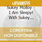 Sukey Molloy - I Am Sleepy! With Sukey Molloy cd