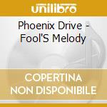 Phoenix Drive - Fool'S Melody cd musicale di Phoenix Drive