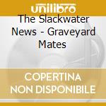 The Slackwater News - Graveyard Mates cd