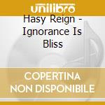 Hasy Reign - Ignorance Is Bliss cd