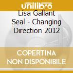 Lisa Gallant Seal - Changing Direction 2012 cd