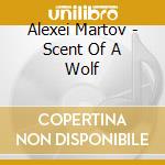 Alexei Martov - Scent Of A Wolf cd musicale di Alexei Martov